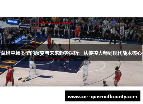 莫塔中场类型的演变与未来趋势探析：从传控大师到现代战术核心