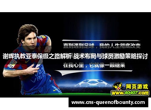 谢晖执教亚泰保级之路解析 战术布局与球员激励策略探讨 谢晖执教亚泰保级之路解析 战术布局与球员激励策略探讨