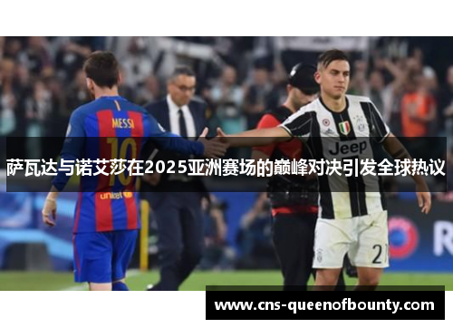 萨瓦达与诺艾莎在2025亚洲赛场的巅峰对决引发全球热议