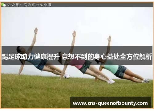 踢足球助力健康提升 意想不到的身心益处全方位解析