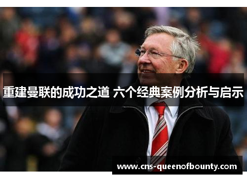 重建曼联的成功之道 六个经典案例分析与启示