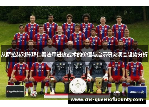 从萨拉赫对阵拜仁看法甲进攻战术的价值与启示研究演变趋势分析