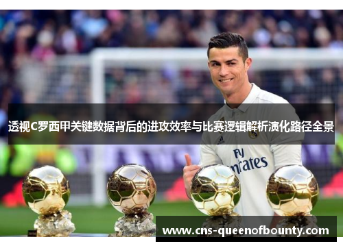 透视C罗西甲关键数据背后的进攻效率与比赛逻辑解析演化路径全景