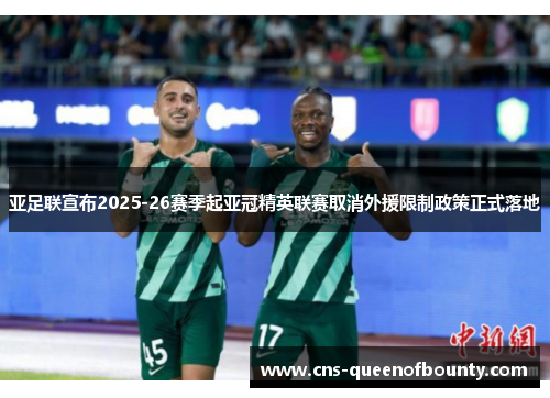 亚足联宣布2025-26赛季起亚冠精英联赛取消外援限制政策正式落地