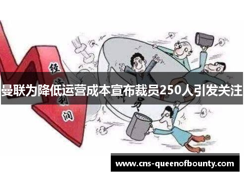 曼联为降低运营成本宣布裁员250人引发关注 曼联为降低运营成本宣布裁员250人引发关注