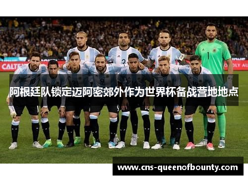 阿根廷队锁定迈阿密郊外作为世界杯备战营地地点