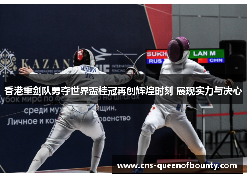 香港重剑队勇夺世界盃桂冠再创辉煌时刻 展现实力与决心